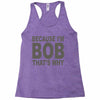 bicause im bob Racerback Tank