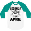 Legends Are Born In April 3/4 Sleeve Shirt