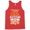 I Never Imagined I Would Be A Super Cool Autism Mom But Here I Am Kill Tank Top