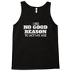 i see no good reason to act my age Tank Top