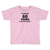 it took me 60 years Toddler T-shirt