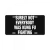 Surely Not Everybody Was Kung Fu Fighting License Plate