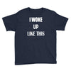 i woke up like this Youth Tee