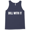 dill with it Tank Top