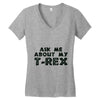 ask me about my t rex Women's V-Neck T-Shirt