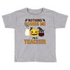 nothing scares me i'm a teacher Toddler T-shirt