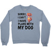 SORRY, I CAN I HAVE PLANS WITH MY DOG Crewneck Sweatshirt