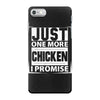Just One More Chicken I Promise iPhone 7 Case