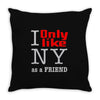 i only like ny as a friend Throw Pillow