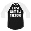 I Want All The Dogs 3/4 Sleeve Shirt