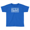 get to da choppa Toddler T-shirt