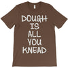 dough is all you knead T-Shirt