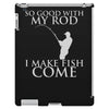 so good with my rod i make fish come iPad 3 and 4 Case