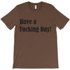 have a fucking day T-Shirt