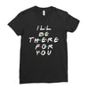 I'll Be There For You Ladies Fitted T-Shirt
