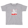 my girl wants to party all the time Toddler T-shirt