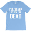 i sleep when im dead T-Shirt