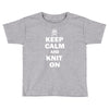 keep calm and knit on Toddler T-shirt