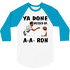 ya done messed up 3/4 Sleeve Shirt
