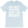 i'm not arguing i'm simply explaining why i'm right T-Shirt