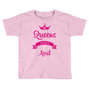 queens are born in april Toddler T-shirt
