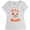 don't be krabby Women's Triblend Scoop T-shirt