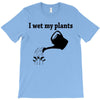 i wet my plants T-Shirt