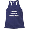 i am unable to quit as i am currently too legit Racerback Tank