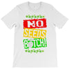 no seeds weed bitch cannabis T-Shirt
