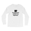 i'm depresso without my espresso Long Sleeve Shirts
