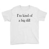 i'm kind of a big dill Youth Tee