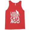 i was normal three cats ago lol funny cat Tank Top