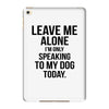 Leave Me Alone I Am Only Speaking To My Dog Today iPad Mini 4