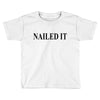 nailed it Toddler T-shirt