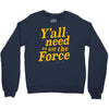 y'all need to use the force Crewneck Sweatshirt