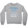 oh i'm sorry was my sass too much Crewneck Sweatshirt