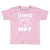 Legends Are Born In May Toddler T-shirt