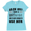 Back Off Crazy Gigi Afraid To Use Her Ladies Fitted T-Shirt