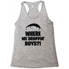 where we droppin' boys Racerback Tank