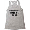 daddyissues made me do it Racerback Tank