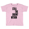 still the enemy within Toddler T-shirt