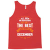 All Men Created Equal But The Best Born In December Tank Top