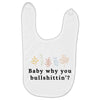 Baby Why You Bullshittin Baby Bibs