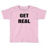 get real Toddler T-shirt