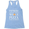 fitness? more like fitness whole pizza inside my mouth Racerback Tank
