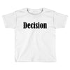 decision Toddler T-shirt