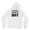 caution i might be hot Unisex Hoodie