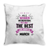 All Women Created Equal But The Best Born In March Throw Pillow