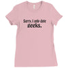 sorry i only date geeks Ladies Fitted T-Shirt
