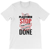 I'm A Plasterer I Don't Stop When I'm Tired I Stop When I'm Done T-Shirt